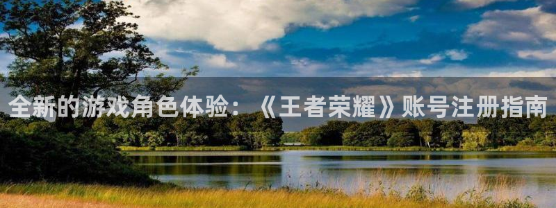 赢咖娱乐平台：全新的游戏角色体验：《王者荣耀》账号注册指南