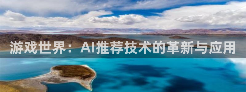 赢咖娱乐注册测速：游戏世界：AI推荐技术的革新与应用